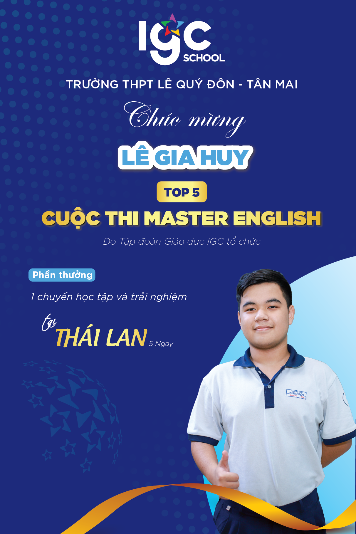 Chúc mừng em Lê Gia Huy học sinh lớp 11B4 đã đạt thành tích Top 5 cuộc thi Master English do tập đoàn giáo dục IGC tổ chức.